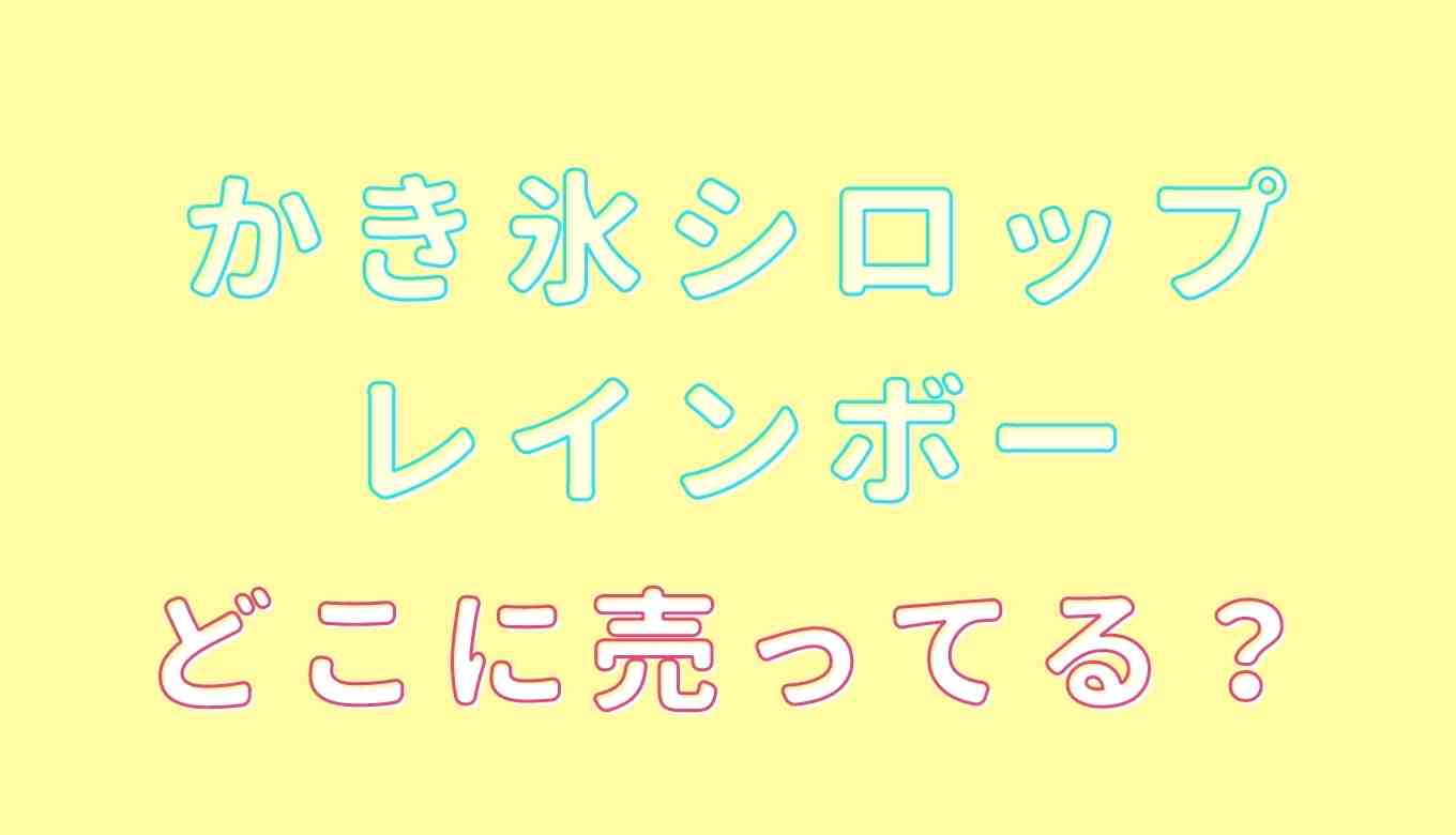 かき氷シロップレインボーはどこで売ってる？かき氷 シロップ レインボー ダイソーを含む販売店を調査！