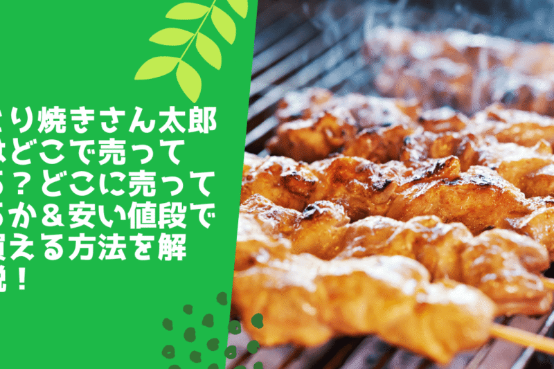 とり焼きさん太郎はどこで売ってる？販売店＆安い値段で買える方法を解説！