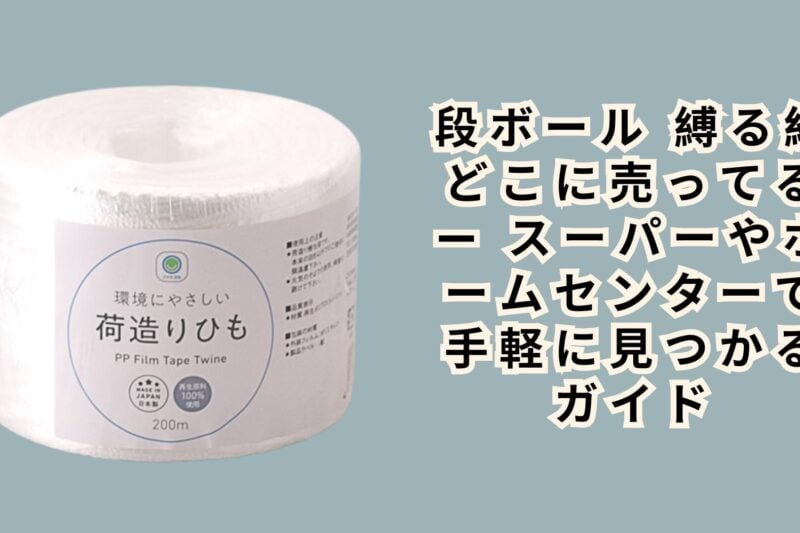 段ボール 縛る紐 どこに売ってる — スーパーやホームセンターで手軽に見つかるガイド